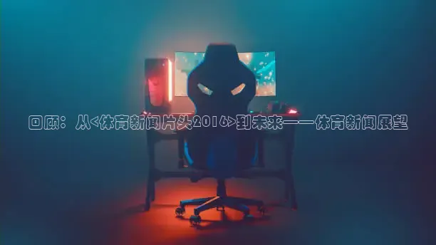 回顾：从<体育新闻片头2016>到未来——体育新闻展望